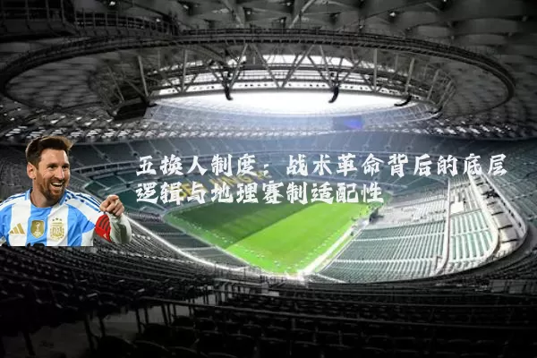 五换人制度:战术革命背后的底层逻辑与地理赛制适配性